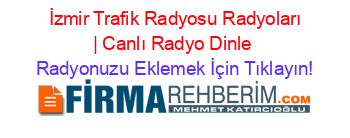 +İzmir+Trafik+Radyosu+Radyoları+|+Canlı+Radyo+Dinle Radyonuzu+Eklemek+İçin+Tıklayın!